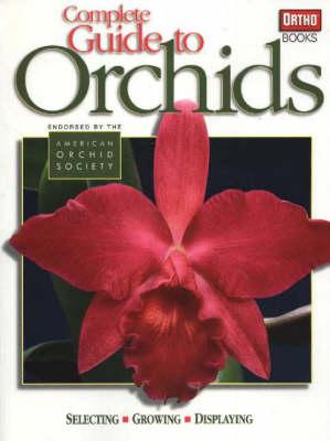 Complete Guide to Orchids: Selecting, Growing, Displaying