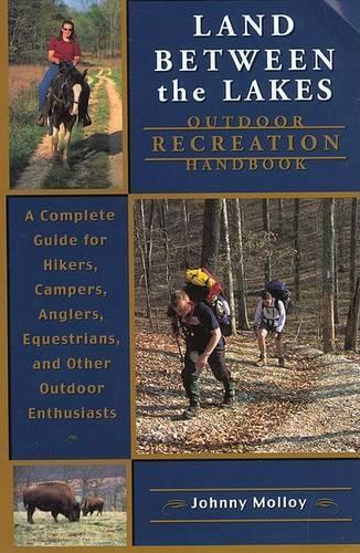 The Land Between the Lakes National Recreation Area Handbook: A Complete Guide for Hikers, Campers, Anglers, Equestrians, and Other Outdoor Enthusiasts