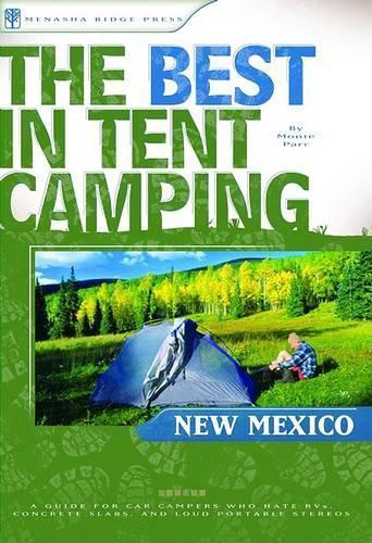 The Best in Tent Camping: New Mexico: A Guide for Car Campers Who Hate RVs, Concrete Slabs, and Loud Portable Stereos