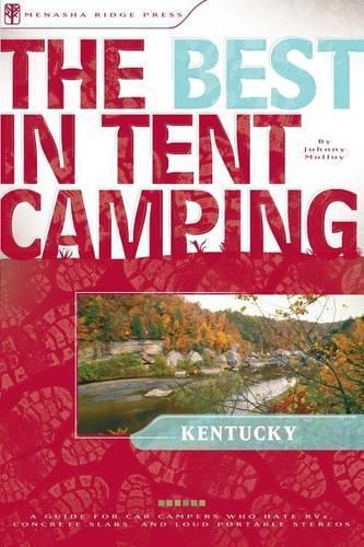 The Best in Tent Camping: Kentucky: A Guide for Car Campers Who Hate Rvs, Concrete Slabs, and Loud Portable Stereos