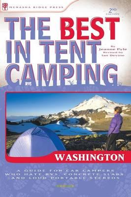 The Best in Tent Camping: Washington: A Guide for Car Campers Who Hate RVs, Concrete Slabs, and Loud Portable Stereos