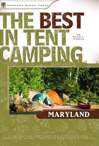 The Best in Tent Camping: Maryland: A Guide for Car Campers Who Hate RVS, Concrete Slabs, and Loud Portable Stereos