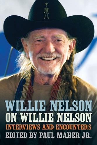 Willie Nelson on Willie Nelson: Interviews and Encounters with Willie Nelson