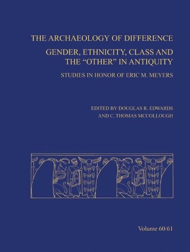 Archaeology of Difference: Gender, Ethnicity, Class and the Other in Antiquity - Studies in Honor of Eric M. Meyers, AASOR 60-61