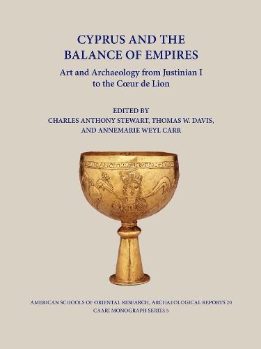 Cyprus and the Balance of Empires: Art and Archaeology from Justinian I to the Coeur de Lion