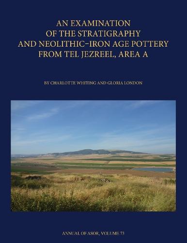 An Examination of the Stratigraphy and Neolithic-Iron Age Pottery from Tel Jezreel, Area A