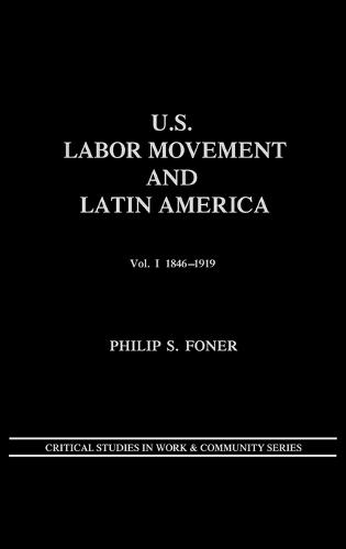 U.S. Labor Movement and Latin America: A History of Workers' Response to Intervention; Vol. I 1846-1919
