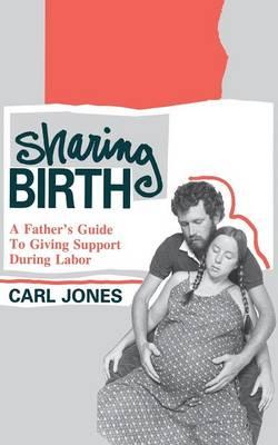 Sharing Birth: A Father's Guide to Giving Support During Labor