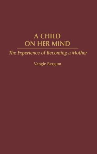 A Child on Her Mind: The Experience of Becoming a Mother