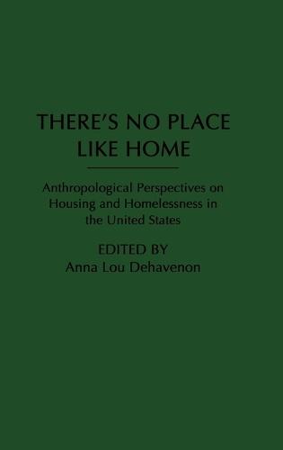 There's No Place Like Home: Anthropological Perspectives on Housing and Homelessness in the United States