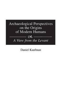 Archaeological Perspectives on the Origins of Modern Humans: A View from the Levant