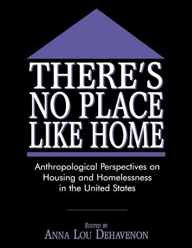 There's No Place Like Home: Anthropological Perspectives on Housing and Homelessness in the United States
