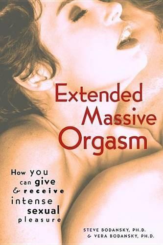 Extended Massive Orgasm: How You Can Give and Receive Intense Sexual Pleasure: How You Can Give & Receive Intense Sexual Pleasure
