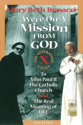 We're on a Mission from God: Generation X Guide to John Paul II, the Catholic Church, and the Real Meaning of Life