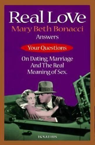 Real Love: Mary Beth Bonacci Answers Your Questions on Dating, Marriage and the Real Meaning of Sex