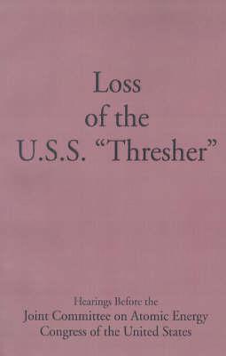 Loss of the U.S.S.  Thresher: Hearings Before the Joint Committee on Atomic Energy Congress of the United States Eight-eighth Congress First and Sec