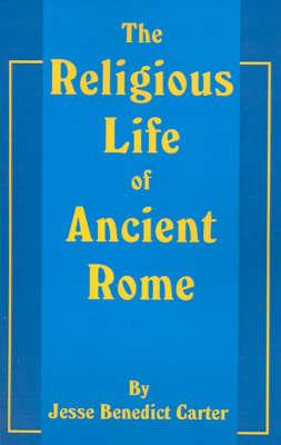 The Religious Life of Ancient Rome: A Study in the Development of Religious Consciousness from the Foundation of the City Until the Death of Gregory T