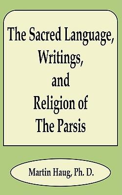 The Sacred Language, Writings, and Religion of the Parsis, the