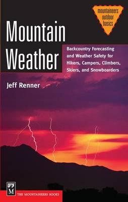 Mountain Weather: Backcountry Forecasting and Weather Safety for Hikers, Campers, Paddlers, Skiers and Snowboarders