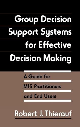 Group Decision Support Systems for Effective Decision Making: A Guide for MIS Practitioners and End Users