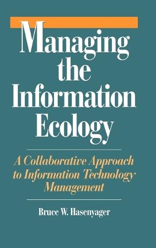 Managing the Information Ecology: A Collaborative Approach to Information Technology Management