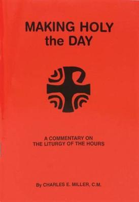 Making Holy the Day: A Commentary on the Liturgy of the Hours