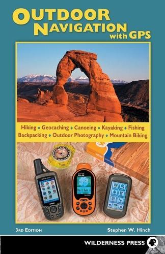 Outdoor Navigation with GPS: Hiking, Geocaching, Canoeing, Fishing & More