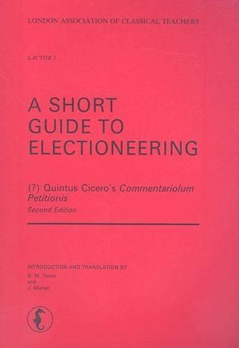 A Short Guide to Electioneering: "Quintus Cicero's ""Commentariolum Petitionis"""