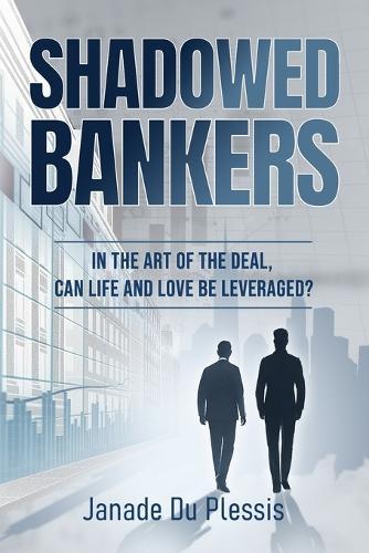 Shadowed Bankers: In the Art of the Deal, can Life and Love be Leveraged?