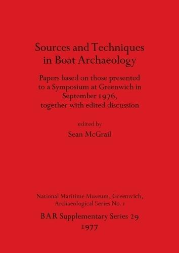 Sources and Techniques in Boat Archaeology: Papers based on those presented to a Symposium at Greenwich in September 1976, together with edited discussion