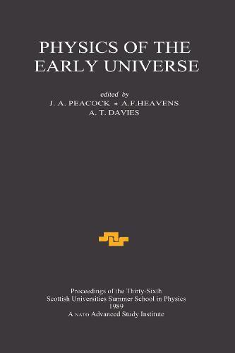 Physics of the Early Universe: Proceedings of the Thirty Sixth Scottish Universities Summer School in Physics, Edinburgh, July 24 - August 11 1989
