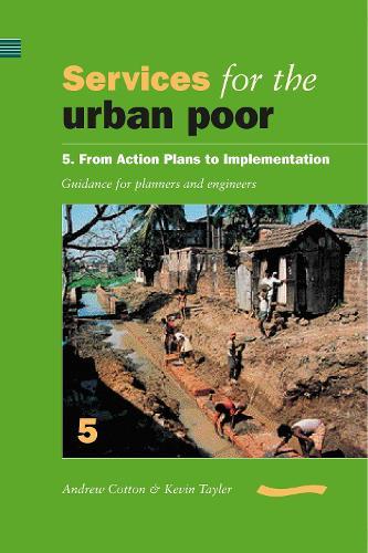 Services for the Urban Poor 5 From Action Plans to Implementation: Guidance for Planners and Engineers