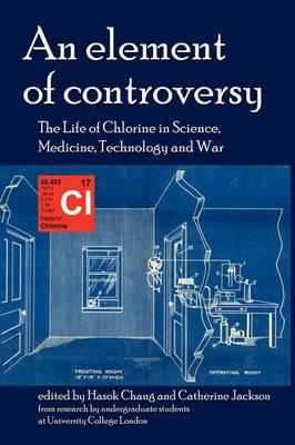 An Element of Controversy: The Life of Chlorine in Science, Medicine, Technology and War