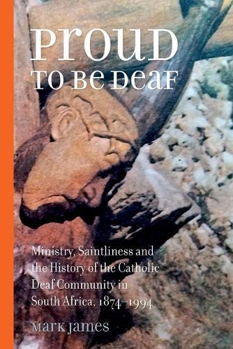 Proud to be Deaf: Saintliness in the Catholic Deaf Community in South Africa from 1874-1994