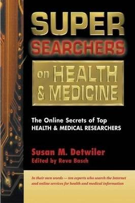 Super Searchers on Health: The Online Secrets of Top Health and Medical Researchers