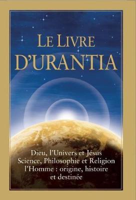 Le Livre d'Urantia: Dieu, l'univers et Jsus science, philosophie et religion l'homme: origine, historie et destinee