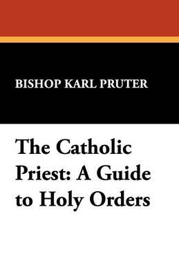 The Catholic Priest: A Guide to Holy Orders