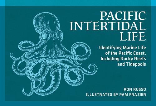 Pacific Intertidal Life: Identifying Marine Life of the Pacific Coast, Including Rocky Reefs and Tidepools