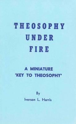 Theosophy Under Fire: A Miniature Key to Theosophy (As Recorded in a Legal Deposition)