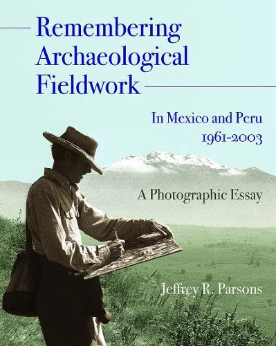 Remembering Archaeological Fieldwork in Mexico and Peru, 1961-2003: A Photographic Essay