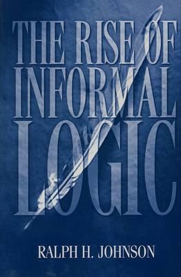 The Rise of Informal Logic: Essays on Argumentation, Critical Thinking, Reasoning and Politics