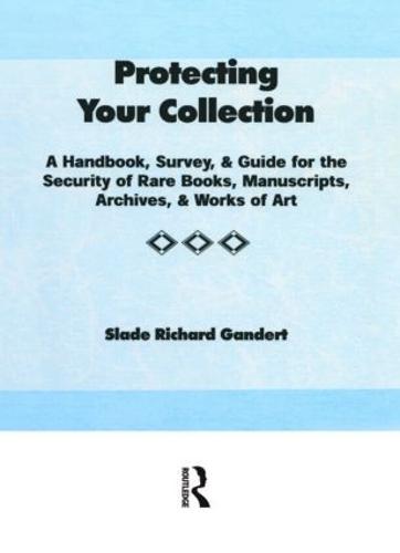 Protecting Your Collection: A Handbook, Survey, & Guide for the Security of Rare Books, Manuscripts, Archives, & Works of Art