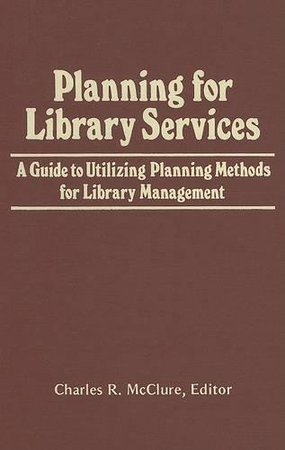 Planning for Library Services: A Guide to Utilizing Planning Methods for Library Management