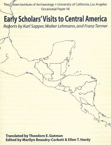 Early Scholars' Visits to Central America: Reports by Karl Sapper, Walter Lehmann, and Franz Termer