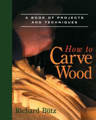 How to Carve Wood: A Book of Projects and Techniques