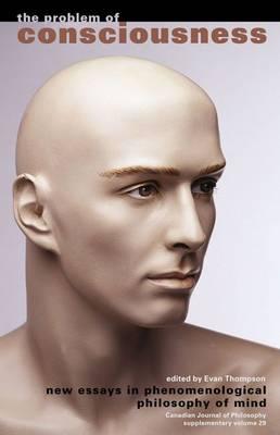 The Problem of Consciousness: New Essays in Phenomenological Philosophy of Mind