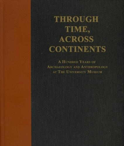 Through Time, Across Continents – A Hundred Years of Archaeology and Anthropology at the University Museum
