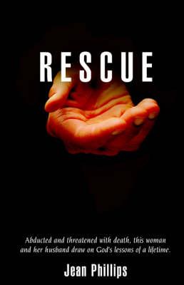 Rescue: Abducted and Threatened with Death, This Woman and Her Husband Draw on God's Lessons of a Lifetime.