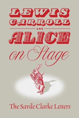 Lewis Carroll and ""Alice"" on Stage: The Savile Clarke Letters