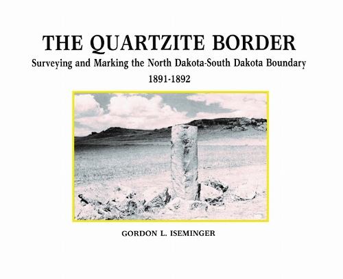 The Quartzite Border: Surveying and Marking the North Dakota-South Dakota Boundary 1891–1892